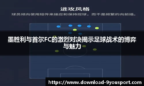 墨胜利与首尔FC的激烈对决揭示足球战术的博弈与魅力